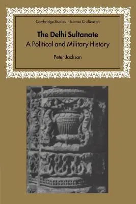 El sultanato de Delhi: Historia política y militar - The Delhi Sultanate: A Political and Military History