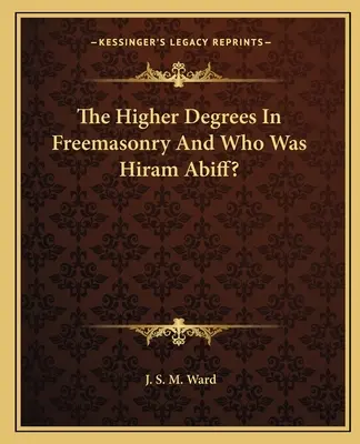 Los Grados Superiores En La Masonería ¿Y Quién Fue Hiram Abiff? - The Higher Degrees In Freemasonry And Who Was Hiram Abiff?