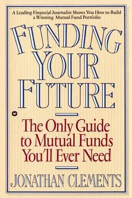 Financiar su futuro: La única guía sobre fondos de inversión que necesitará - Funding Your Future: The Only Guide to Mutual Funds You'll Ever Need