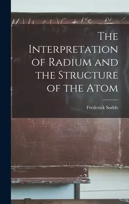 La interpretación del radio y la estructura del átomo - The Interpretation of Radium and the Structure of the Atom