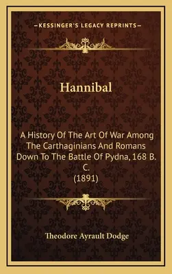 Aníbal: Historia del arte de la guerra entre cartagineses y romanos hasta la batalla de Pydna, 168 a. C. (1891) - Hannibal: A History Of The Art Of War Among The Carthaginians And Romans Down To The Battle Of Pydna, 168 B. C. (1891)