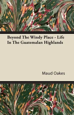 Más allá del lugar ventoso - La vida en el altiplano guatemalteco - Beyond The Windy Place - Life In The Guatemalan Highlands