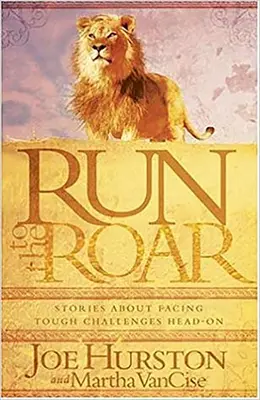 Corre hacia el rugido: Historias sobre cómo afrontar los retos más difíciles - Run to the Roar: Stories about Facing Tough Challenges Head on