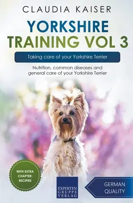 Yorkshire Training Vol 3 - Cómo cuidar de tu Yorkshire Terrier: Nutrición, enfermedades comunes y cuidados generales de tu Yorkshire Terrier - Yorkshire Training Vol 3 - Taking care of your Yorkshire Terrier: Nutrition, common diseases and general care of your Yorkshire Terrier