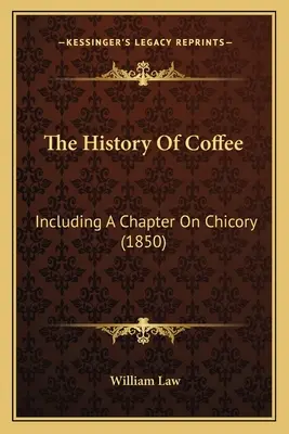 La historia del café: Incluyendo un capítulo sobre la achicoria (1850) - The History Of Coffee: Including A Chapter On Chicory (1850)