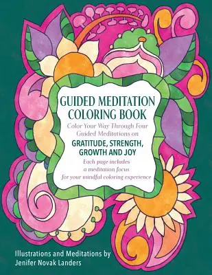 Meditación guiada para colorear: Colorea tu camino a través de cuatro meditaciones sobre la gratitud, la fuerza, el crecimiento y la alegría - Guided Meditation Coloring Book: Color Your Way Through Four Meditations on Gratitude, Strength, Growth and Joy