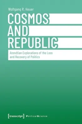 Cosmos y República: Exploraciones arendtianas sobre la pérdida y recuperación de la política - Cosmos and Republic: Arendtian Explorations of the Loss and Recovery of Politics