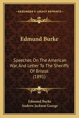 Edmund Burke: Discursos sobre la guerra de Estados Unidos y carta a los sheriffs de Bristol (1891) - Edmund Burke: Speeches On The American War, And Letter To The Sheriffs Of Bristol (1891)