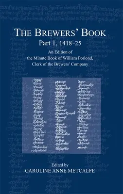 El libro de los cerveceros, Parte 1, 1418-25: Edición del Libro de Actas de William Porlond, Secretario de la Compañía Cervecera - The Brewers' Book, Part 1, 1418-25: An Edition of the Minute Book of William Porlond, Clerk of the Brewers' Company