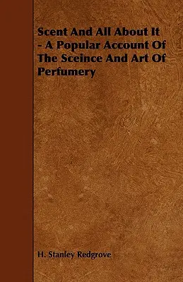 Aroma y todo lo que hay que saber sobre él - Relato popular de la ciencia y el arte de la perfumería - Scent and All about It - A Popular Account of the Sceince and Art of Perfumery