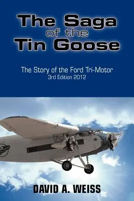 La Saga del Ganso de Hojalata: La historia del Ford Tri-Motor 3ª Edición 2012 - The Saga of the Tin Goose: The Story of the Ford Tri-Motor 3rd Edition 2012