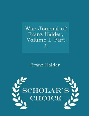 Diario de guerra de Franz Halder, Volumen I, Parte 1 - Scholar's Choice Edition - War Journal of Franz Halder, Volume I, Part 1 - Scholar's Choice Edition