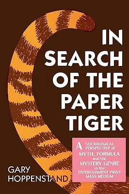 En busca del tigre de papel: A Sociological Perspective of Myth, Formula, and the Mystery Genre in the Entertainment Print Mass Medium (En busca del tigre de papel: una perspectiva sociológica del mito, la fórmula y el género de misterio en los medios impresos de entretenimiento) - In Search of the Paper Tiger: A Sociological Perspective of Myth, Formula, and the Mystery Genre in the Entertainment Print Mass Medium