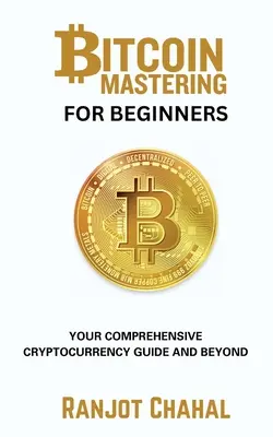 Dominio de Bitcoin para principiantes: Tu guía completa de la criptodivisa y más allá - Bitcoin Mastering for Beginners: Your Comprehensive Cryptocurrency Guide and Beyond