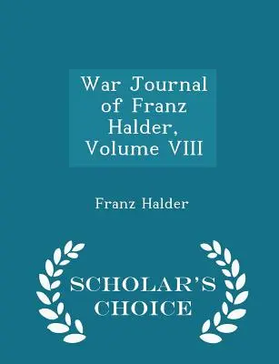 Diario de guerra de Franz Halder, Volumen VIII - Scholar's Choice Edition - War Journal of Franz Halder, Volume VIII - Scholar's Choice Edition