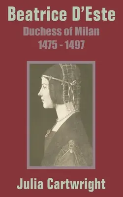 Beatriz D'Este: Duquesa de Milán 1475 - 1497 - Beatrice D'Este: Duchess of Milan 1475 - 1497