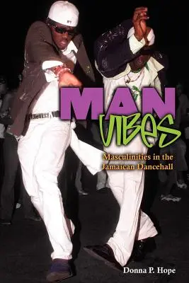 Man Vibes: Maculinities in the Jamaican Dancehall (Maculinidades en el dancehall jamaicano) - Man Vibes: Maculinities in the Jamaican Dancehall