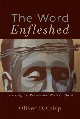 La Palabra encarnada: Explorando la persona y la obra de Cristo - The Word Enfleshed: Exploring the Person and Work of Christ