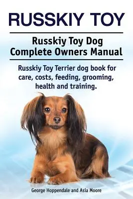 Russkiy Toy. Russkiy Toy Dog Manual Completo del Propietario. Russkiy Toy Terrier libro de perro para el cuidado, los costos, la alimentación, aseo, salud y formación. - Russkiy Toy. Russkiy Toy Dog Complete Owners Manual. Russkiy Toy Terrier dog book for care, costs, feeding, grooming, health and training.