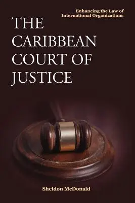 El Tribunal de Justicia del Caribe: Enhancing the Law of International Organizations - The Caribbean Court of Justice: Enhancing the Law of International Organizations