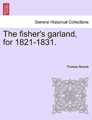 The Fisher's Garland, for 1821-1831.