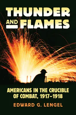 Truenos y llamas: Estadounidenses en el crisol del combate, 1917-1918 - Thunder and Flames: Americans in the Crucible of Combat, 1917-1918