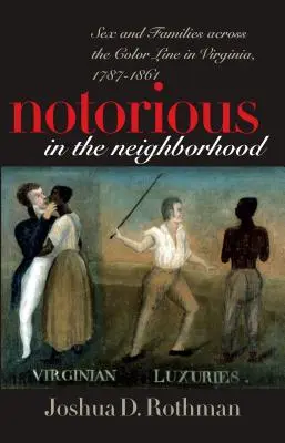 Notorious in the Neighborhood: Sexo y familias a través de la línea de color en Virginia, 1787-1861 - Notorious in the Neighborhood: Sex and Families Across the Color Line in Virginia, 1787-1861