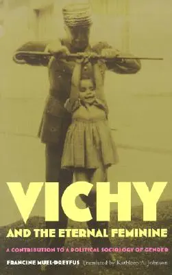 Vichy y el eterno femenino: Una contribución a una sociología política del género - Vichy and the Eternal Feminine: A Contribution to a Political Sociology of Gender