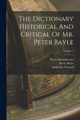 Diccionario histórico y crítico del Sr. Peter Bayle; Tomo 1 - The Dictionary Historical And Critical Of Mr. Peter Bayle; Volume 1