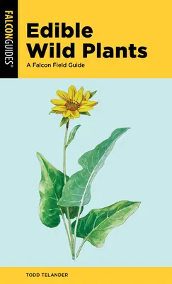 Plantas silvestres comestibles: Guía de campo del Halcón - Edible Wild Plants: A Falcon Field Guide