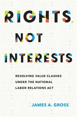 Derechos, no intereses: Resolución de conflictos de valores en el marco de la Ley Nacional de Relaciones Laborales - Rights, Not Interests: Resolving Value Clashes Under the National Labor Relations ACT