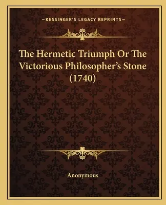 El triunfo hermético o la piedra filosofal victoriosa (1740) - The Hermetic Triumph Or The Victorious Philosopher's Stone (1740)