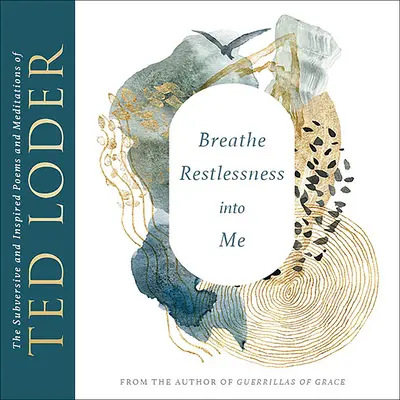 Breathe Restlessness Into Me: The Subversive and Inspired Poems and Meditations of Ted Loder (Respira inquietud en mí: poemas y meditaciones subversivos e inspirados de Ted Loder) - Breathe Restlessness Into Me: The Subversive and Inspired Poems and Meditations of Ted Loder