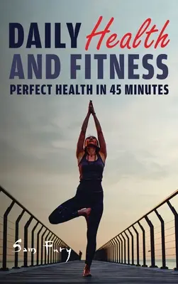 Salud y Fitness Diario: Salud Perfecta en Menos de 45 Minutos al Día - Daily Health and Fitness: Perfect Health in Under 45 Minutes a Day