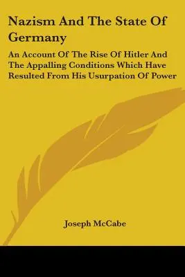 El nazismo y el Estado alemán: Un relato del ascenso de Hitler y de las terribles condiciones que han resultado de su usurpación del poder - Nazism And The State Of Germany: An Account Of The Rise Of Hitler And The Appalling Conditions Which Have Resulted From His Usurpation Of Power