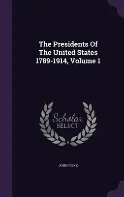 Los presidentes de Estados Unidos 1789-1914, Volumen 1 - The Presidents Of The United States 1789-1914, Volume 1