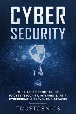 Ciberseguridad: La Guía A Prueba De Hackers Sobre Ciberseguridad, Seguridad En Internet, Ciberdelincuencia Y Prevención De Ataques - Cybersecurity: The Hacker Proof Guide To Cybersecurity, Internet Safety, Cybercrime, & Preventing Attacks