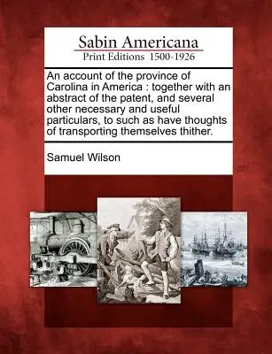 Un relato de la provincia de Carolina en América: Junto con un resumen de la patente y otros datos útiles y necesarios para la obtención de los derechos. - An Account of the Province of Carolina in America: Together with an Abstract of the Patent, and Several Other Necessary and Useful Particulars, to Suc