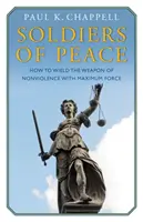 Soldados de la paz: cómo blandir el arma de la no violencia con la máxima fuerza - Soldiers of Peace - How to Wield the Weapon of Nonviolence with Maximum Force