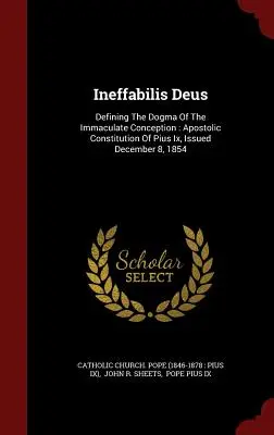 Ineffabilis Deus: Definición del Dogma de la Inmaculada Concepción: Constitución Apostólica de Pío Ix, publicada el 8 de diciembre de 1854 - Ineffabilis Deus: Defining The Dogma Of The Immaculate Conception: Apostolic Constitution Of Pius Ix, Issued December 8, 1854