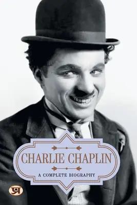 Charlie Chaplin: Una biografía completa - Charlie Chaplin: A Complete Biography