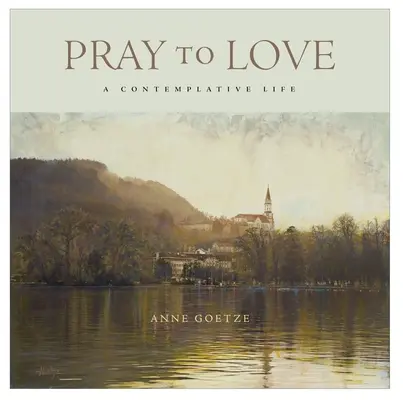 Rezar para amar: Una vida contemplativa - Pray to Love: A Contemplative Life