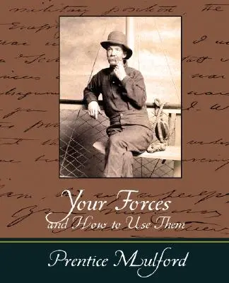 Sus fuerzas y cómo utilizarlas - Prentice Mulford - Your Forces and How to Use Them - Prentice Mulford