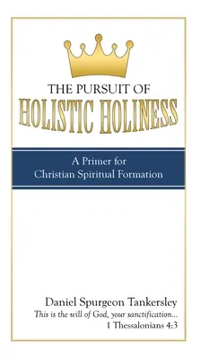 La búsqueda de la santidad holística: Un manual para la formación espiritual cristiana - The Pursuit of Holistic Holiness: A Primer for Christian Spiritual Formation