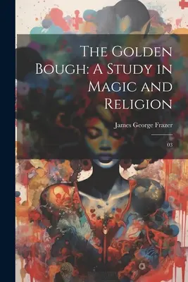 La rama de oro: Un estudio sobre magia y religión: 03 - The Golden Bough: A Study in Magic and Religion: 03