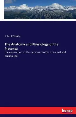 Anatomía y fisiología de la placenta: la conexión de los centros nerviosos de la vida animal y orgánica - The Anatomy and Physiology of the Placenta: the connection of the nervous centres of animal and organic life