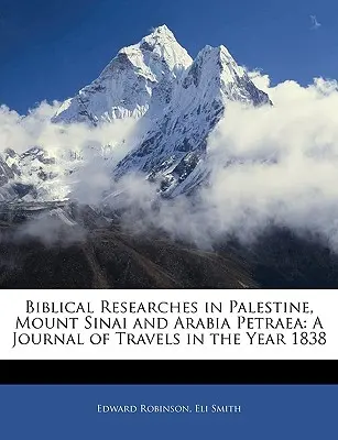 Investigaciones bíblicas en Palestina, el monte Sinaí y Arabia Petrea: Diario de viajes del año 1838 - Biblical Researches in Palestine, Mount Sinai and Arabia Petraea: A Journal of Travels in the Year 1838