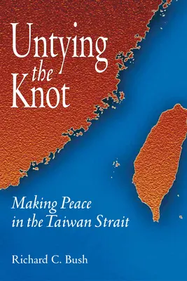 Desatando el nudo: La paz en el estrecho de Taiwán - Untying the Knot: Making Peace in the Taiwan Strait