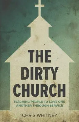 La iglesia sucia: Enseñando a la gente a amarse unos a otros a través del servicio - The Dirty Church: Teaching People To Love One Another Through Service