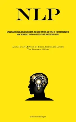 PNL: La Lectura Rápida, La Persuasión Subliminal Y El Control Mental Son Tres De Las Técnicas Oscuras Más Poderosas Que Se Pueden Utilizar - Nlp: Speed Reading, Subliminal Persuasion, And Mind Control Are Three Of The Most Powerful Dark Techniques That May Be Used